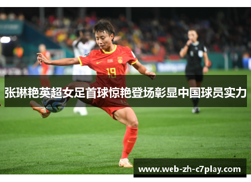 张琳艳英超女足首球惊艳登场彰显中国球员实力 张琳艳英超女足首球惊艳登场彰显中国球员实力