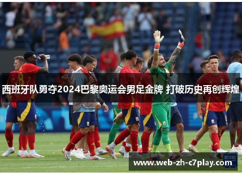 西班牙队勇夺2024巴黎奥运会男足金牌 打破历史再创辉煌 西班牙队勇夺2024巴黎奥运会男足金牌 打破历史再创辉煌