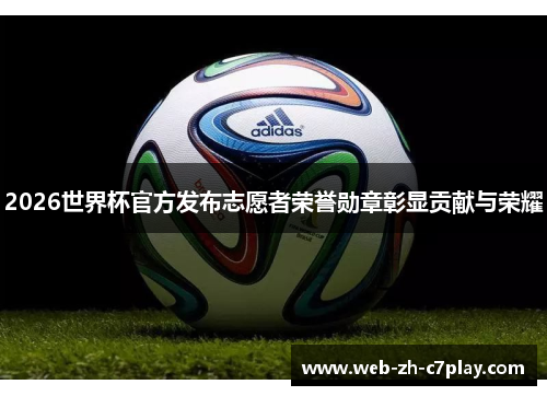 2026世界杯官方发布志愿者荣誉勋章彰显贡献与荣耀